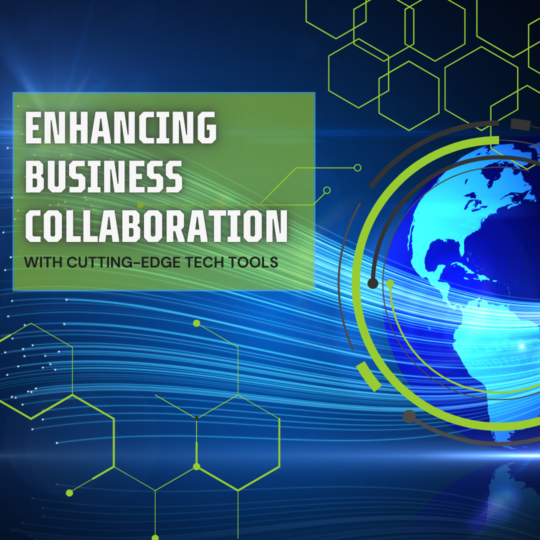 Enhancing Business  Collaboration with Cutting-Edge Tech Tools