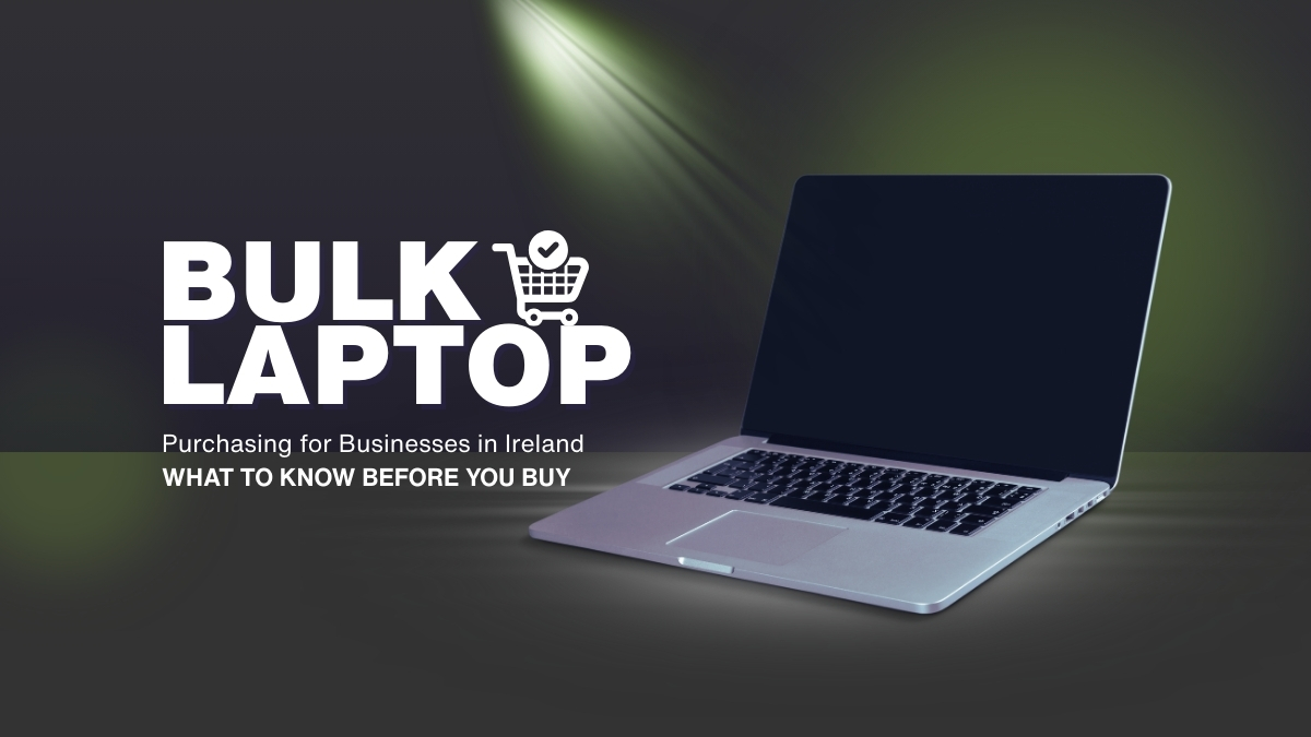 Buying Laptops in Bulk Wholesale for Businesses in Ireland: What to Know Before You Buy